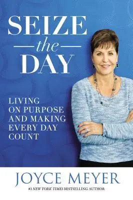 Uchopte den: Žijte s cílem a počítejte s každým dnem - Seize the Day: Living on Purpose and Making Every Day Count