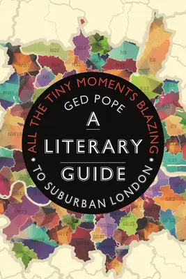 Všechny drobné okamžiky planou: Literární průvodce předměstím Londýna - All the Tiny Moments Blazing: A Literary Guide to Suburban London