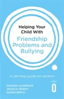 Pomoc dítěti při problémech s přátelstvím a šikanou: Příručka pro rodiče, jak si pomoci s kamarádstvím a přátelstvím - Helping Your Child with Friendship Problems and Bullying: A Self-Help Guide for Parents