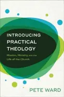 Představení praktické teologie: V úvodu praktické teologie: Misie, služba a život církve - Introducing Practical Theology: Mission, Ministry, and the Life of the Church