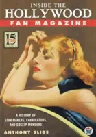 Inside the Hollywood Fan Magazine (Uvnitř hollywoodského časopisu pro fanoušky): Dějiny tvůrců hvězd, fabulátorů a drbů - Inside the Hollywood Fan Magazine: A History of Star Makers, Fabricators, and Gossip Mongers