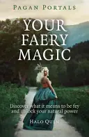 Pohanské portály - Tvá kouzla víl: Objevte, co to znamená být Fey a uvolněte svou přirozenou sílu. - Pagan Portals - Your Faery Magic: Discover What It Means to Be Fey and Unlock Your Natural Power