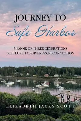 Cesta do bezpečného přístavu: Vzpomínky na tři generace: sebeláska, odpuštění, znovuspojení - Journey to Safe Harbor: Memoir of Three Generations Self Love, Forgiveness, Reconnection