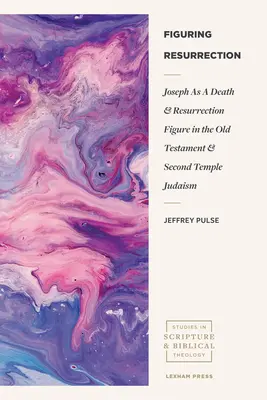 Figuring Resurrection: Josef jako postava smrti a vzkříšení ve Starém zákoně a judaismu druhého chrámu - Figuring Resurrection: Joseph as a Death and Resurrection Figure in the Old Testament and Second Temple Judaism
