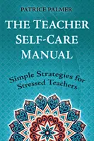 Příručka sebepéče učitele: Jednoduché strategie pro vystresované učitele - The Teacher Self-Care Manual: Simple Strategies for Stressed Teachers