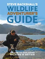 Průvodce dobrodruha divokou přírodou Steva Backshalla: Průvodce poznáváním divoké přírody v Británii - Steve Backshall's Wildlife Adventurer's Guide: A Guide to Exploring Wildlife in Britain