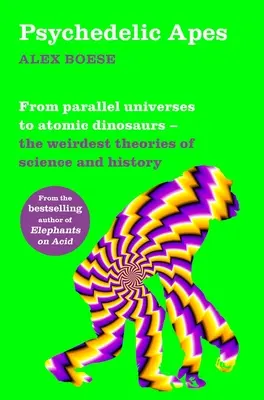 Psychedelické opice: Od paralelních vesmírů po atomové dinosaury - Nejpodivnější teorie vědy a historie - Psychedelic Apes: From Parallel Universes to Atomic Dinosaurs - The Weirdest Theories of Science and History