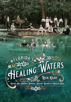 Léčivé vody Floridy: Minerální prameny zlaté éry, přímořská letoviska a lázně - Florida's Healing Waters: Gilded Age Mineral Springs, Seaside Resorts, and Health Spas