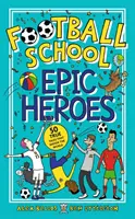 Fotbalová škola: Epičtí hrdinové - 50 skutečných příběhů, které otřásly světem - Football School Epic Heroes - 50 true tales that shook the world