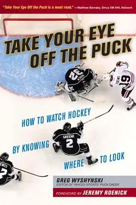 Odvraťte zrak od puku: Jak sledovat hokej, když víte, kam se dívat - Take Your Eye Off the Puck: How to Watch Hockey by Knowing Where to Look