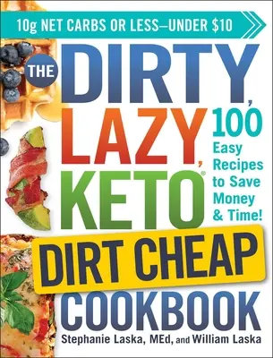 Špinavá, líná, keto levná kuchařka: 100 snadných receptů, které ušetří peníze i čas! - The Dirty, Lazy, Keto Dirt Cheap Cookbook: 100 Easy Recipes to Save Money & Time!