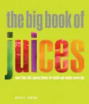 Velká kniha džusů: Více než 400 přírodních směsí pro zdraví a vitalitu na každý den. - The Big Book of Juices: More Than 400 Natural Blends for Health and Vitality Every Day
