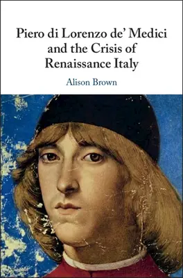 Piero di Lorenzo de' Medici a krize renesanční Itálie - Piero di Lorenzo de' Medici and the Crisis of Renaissance Italy