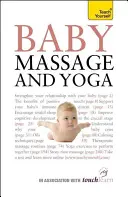 Baby masáž a jóga - autoritativní průvodce bezpečnou a účinnou masáží a jógovými cviky, které jsou určeny pro dítě. - Baby Massage and Yoga - An authoritative guide to safe, effective massage and yoga exercises designed to benefit baby