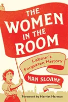 Ženy v místnosti: Zapomenutá historie labouristů - The Women in the Room: Labour's Forgotten History