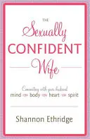 Sexuálně sebevědomá manželka: Spojení s manželem Mysl Tělo Srdce Duch - The Sexually Confident Wife: Connecting with Your Husband Mind Body Heart Spirit