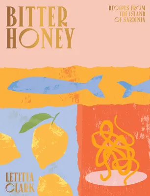 Hořký med: Recepty a příběhy ze Sardinie - Bitter Honey: Recipes and Stories from Sardinia