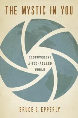 Mystik v tobě: Objevování světa naplněného Bohem - The Mystic in You: Discovering a God-Filled World