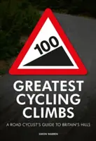 100 Greatest Cycling Climbs - Průvodce silničního cyklisty po britských kopcích (100 Greatest Cycling Climbs - A Road Cyclist's Guide to Britain's Hills) - 100 Greatest Cycling Climbs - A Road Cyclist's Guide to Britain's Hills