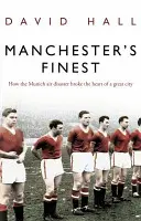 Manchester's Finest - Jak mnichovská letecká katastrofa zlomila srdce velkého města - Manchester's Finest - How the Munich air disaster broke the heart of a great city
