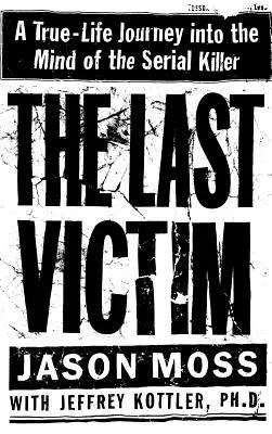 Poslední oběť: Největší oběť: Pravdivá cesta do mysli sériového vraha - The Last Victim: A True-Life Journey Into the Mind of the Serial Killer