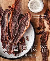Jerky: [Kuchařka]: The Fatted Calf's Guide to Preserving and Cooking Dried Meaty Goods [Kuchařka] - Jerky: The Fatted Calf's Guide to Preserving and Cooking Dried Meaty Goods [A Cookbook]