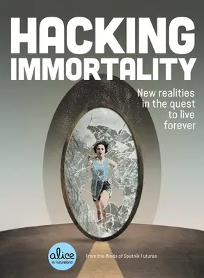 Hacking Immortality: Nové skutečnosti ve snaze žít věčně - Hacking Immortality: New Realities in the Quest to Live Forever