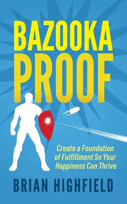 Bazooka Proof: Vytvořte si základ spokojenosti, aby vaše štěstí mohlo vzkvétat - Bazooka Proof: Create a Foundation of Fulfillment So Your Happiness Can Thrive