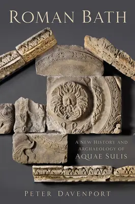 Římské lázně: Nové dějiny a archeologie města Aquae Sulis - Roman Bath: A New History and Archaeology of Aquae Sulis
