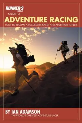 Průvodce světem běžců po dobrodružných závodech: Jak se stát úspěšným závodníkem a dobrodruhem - Runner's World Guide to Adventure Racing: How to Become a Successful Racer and Adventure Athlete