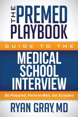 The Premed Playbook Guide to the Medical School Interview: Příručka pro studenty medicíny: Buďte připraveni, podávejte dobré výkony, buďte přijati - The Premed Playbook Guide to the Medical School Interview: Be Prepared, Perform Well, Get Accepted