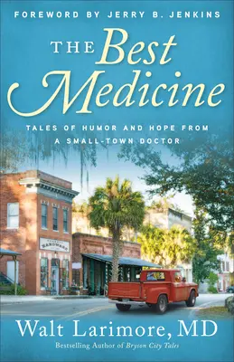 Nejlepší lék: Nejlepší lék: Příběhy humoru a naděje lékaře z malého města - The Best Medicine: Tales of Humor and Hope from a Small-Town Doctor