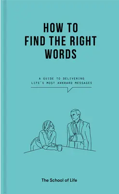 Jak najít správná slova: Příručka pro předávání nejtrapnějších životních sdělení: Jak najít správná slova? - How to Find the Right Words: A Guide to Delivering Life's Most Awkward Messages