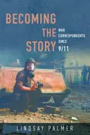 Stát se příběhem: Váleční zpravodajové od 11. září - Becoming the Story: War Correspondents Since 9/11