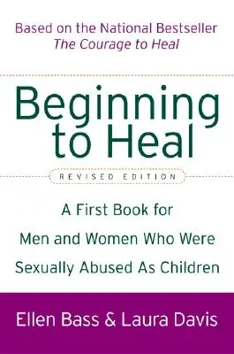 Začínáme se uzdravovat (revidované vydání): První kniha pro muže a ženy, kteří byli v dětství sexuálně zneužíváni. - Beginning to Heal (Revised Edition): A First Book for Men and Women Who Were Sexually Abused as Children