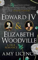 Eduard IV. a Alžběta Woodvillová: Pravdivý román - Edward IV & Elizabeth Woodville: A True Romance