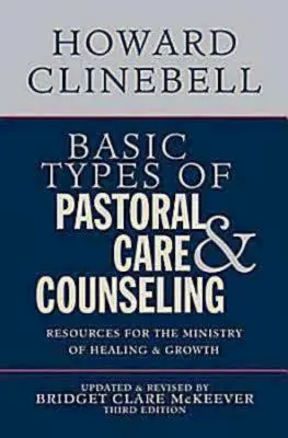 Základní typy pastorační péče a poradenství: Zdroje pro službu uzdravování a růstu, třetí vydání - Basic Types of Pastoral Care & Counseling: Resources for the Ministry of Healing & Growth, Third Edition