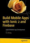 Vytváření mobilních aplikací pomocí Ionic 2 a Firebase: Vývoj hybridních mobilních aplikací: Ionase 2: Hybridní vývoj mobilních aplikací - Build Mobile Apps with Ionic 2 and Firebase: Hybrid Mobile App Development
