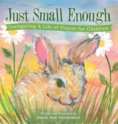 Stačí málo: Podněcování života modlitby pro děti - Just Small Enough: Instigating a Life of Prayer for Children