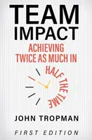 Týmový dopad: Kniha: Dosáhnout dvakrát více za polovinu času - Team Impact: Achieving Twice as Much in Half the Time