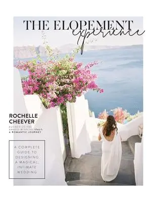 Zážitek z útěku: Vydejte se na cestu k svatebnímu obřadu: Kompletní průvodce po kouzelné, intimní svatbě - The Elopement Experience: A complete guide to designing a magical, intimate wedding