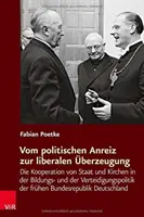 Vom Politischen Anreiz Zur Liberalen Uberzeugung: Die Kooperation Von Staat Und Kirchen in Der Bildungs- Und Der Verteidigungspolitik Der Fruhen Bunde. - Vom Politischen Anreiz Zur Liberalen Uberzeugung: Die Kooperation Von Staat Und Kirchen in Der Bildungs- Und Der Verteidigungspolitik Der Fruhen Bunde