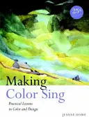Jak zpívat barvy: praktické lekce o barvách a designu (Making Color Sing: Practical Lessons in Color and Design) - Making Color Sing: Practical Lessons in Color and Design
