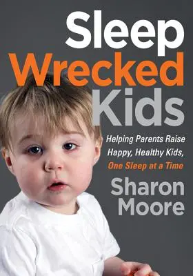 Spánkem zničené děti: Pomáháme rodičům vychovávat šťastné a zdravé děti, jeden spánek za druhým - Sleep Wrecked Kids: Helping Parents Raise Happy, Healthy Kids, One Sleep at a Time