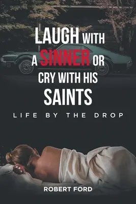 Smějte se s hříšníkem nebo plačte s jeho svatými: Život po kapkách - Laugh with a Sinner or Cry with His Saints: Life by the Drop
