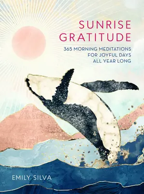Vděčnost za východ slunce: 365 ranních meditací pro radostné dny po celý rok - Sunrise Gratitude: 365 Morning Meditations for Joyful Days All Year Long