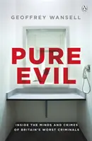 Čisté zlo - Do mysli a zločinů nejhorších britských zločinců - Pure Evil - Inside the Minds and Crimes of Britain's Worst Criminals
