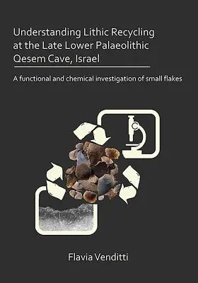 Porozumění recyklaci litiny v pozdně mladopaleolitické jeskyni Qesem v Izraeli: A Functional and Chemical Investigation of Small Flakes (Funkční a chemické zkoumání drobných vloček) - Understanding Lithic Recycling at the Late Lower Palaeolithic Qesem Cave, Israel: A Functional and Chemical Investigation of Small Flakes