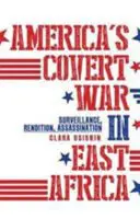 Americká tajná válka ve východní Africe - sledování, vydávání do vazby, vraždy - America's Covert War in East Africa - Surveillance, Rendition, Assassination