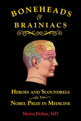 Kostlivci a mozkomorové: Hrdinové a darebáci Nobelovy ceny za lékařství - Boneheads and Brainiacs: Heroes and Scoundrels of the Nobel Prize in Medicine